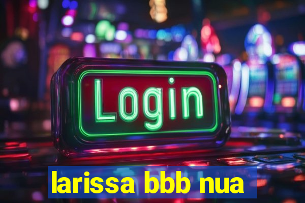 larissa bbb nua