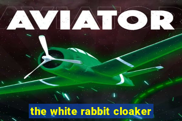 the white rabbit cloaker