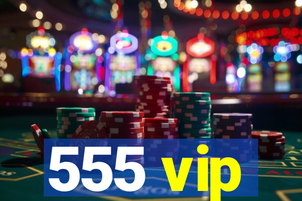 555 vip