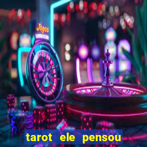 tarot ele pensou em mim hoje