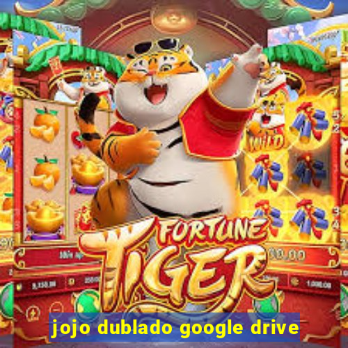 jojo dublado google drive