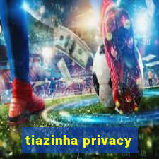 tiazinha privacy