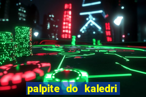 palpite do kaledri para o jogo do bicho