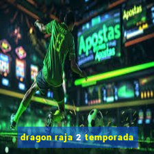 dragon raja 2 temporada