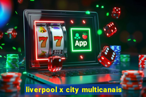 liverpool x city multicanais