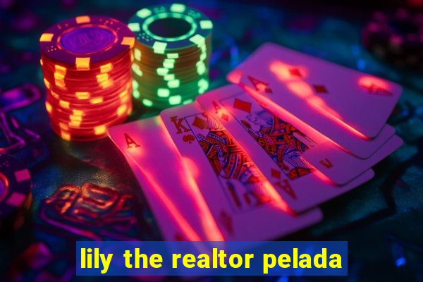 lily the realtor pelada