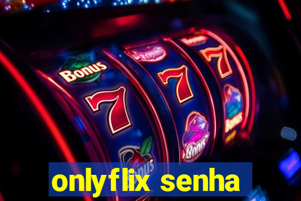 onlyflix senha