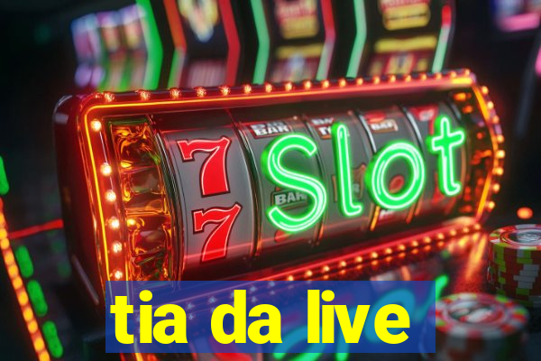 tia da live