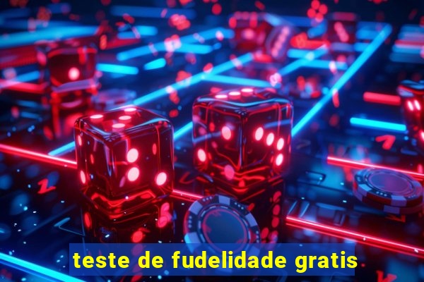 teste de fudelidade gratis