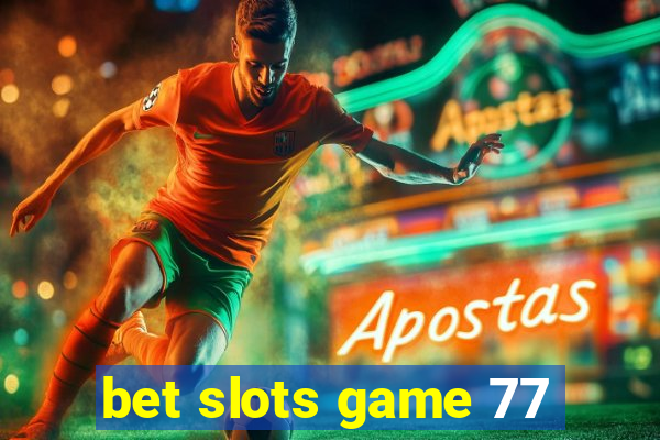 bet slots game 77