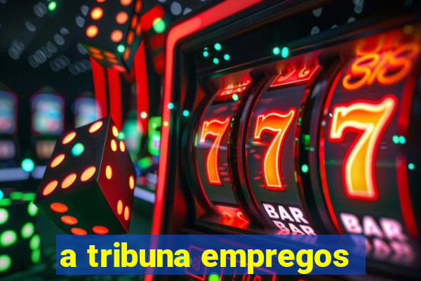 a tribuna empregos