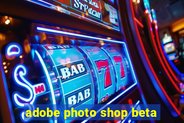 adobe photo shop beta