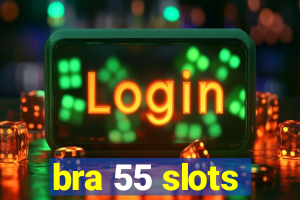 bra 55 slots