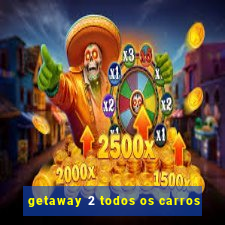 getaway 2 todos os carros