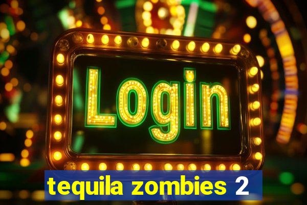 tequila zombies 2