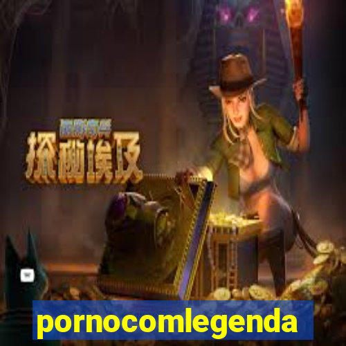 pornocomlegenda