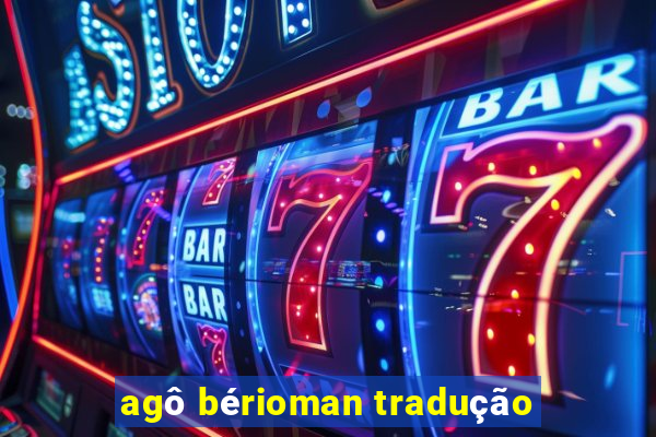 agô bérioman tradução