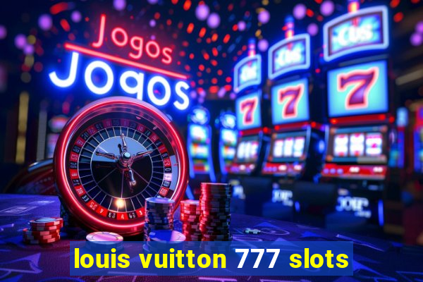 louis vuitton 777 slots