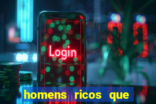 homens ricos que querem bancar