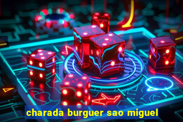 charada burguer sao miguel