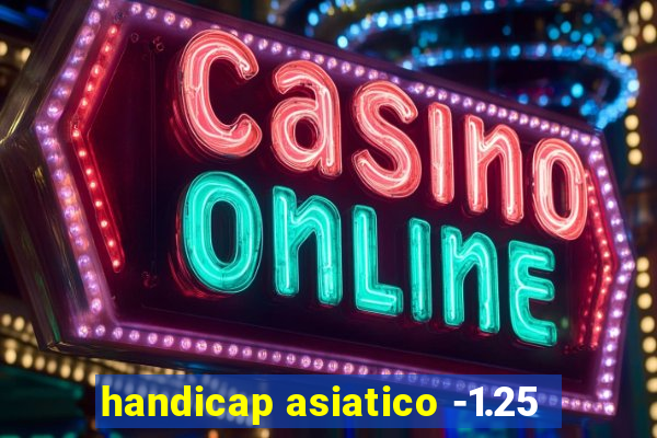 handicap asiatico -1.25