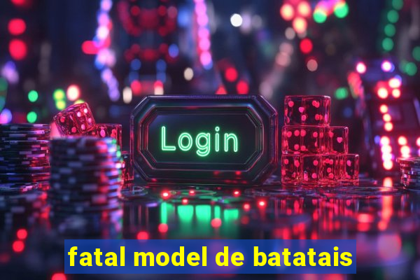 fatal model de batatais