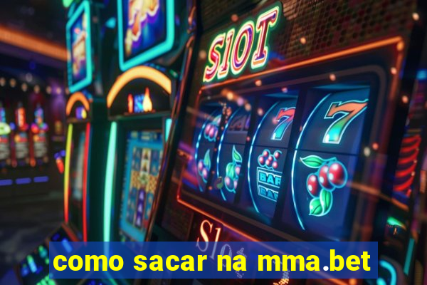 como sacar na mma.bet