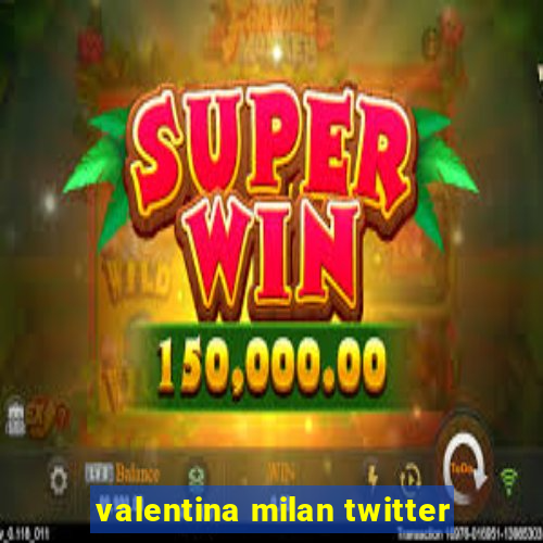 valentina milan twitter