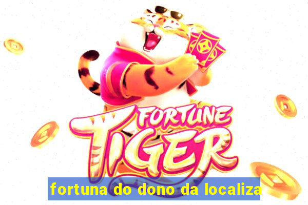 fortuna do dono da localiza