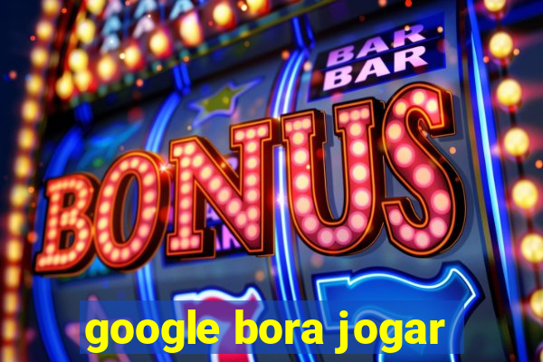 google bora jogar