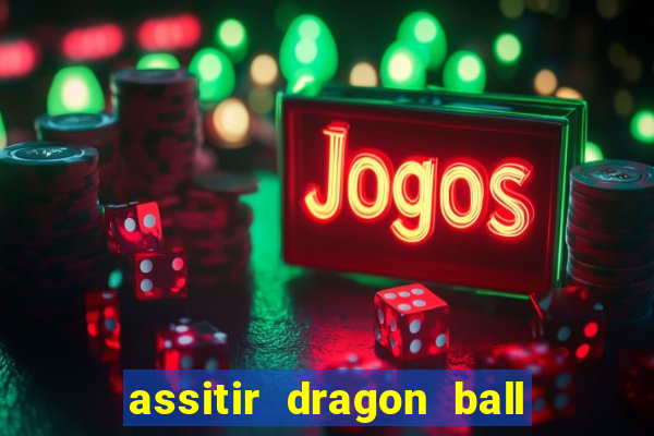 assitir dragon ball z dublado