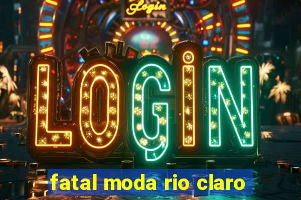 fatal moda rio claro