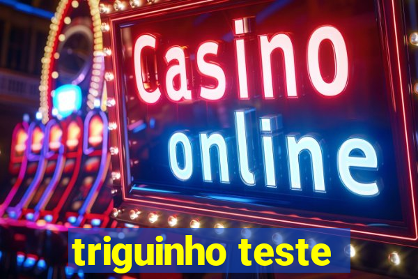 triguinho teste