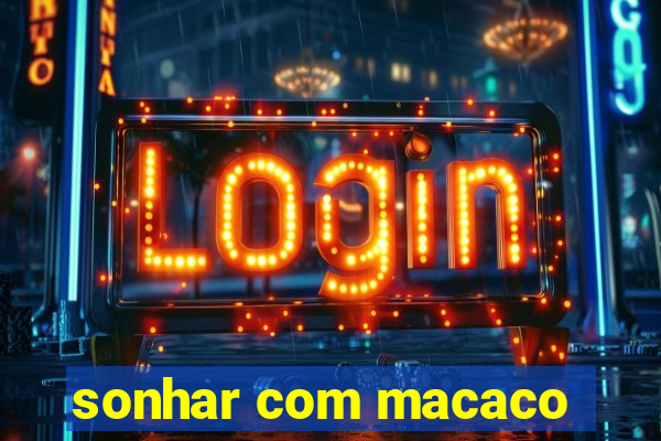 sonhar com macaco