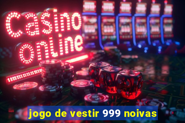 jogo de vestir 999 noivas