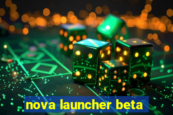 nova launcher beta