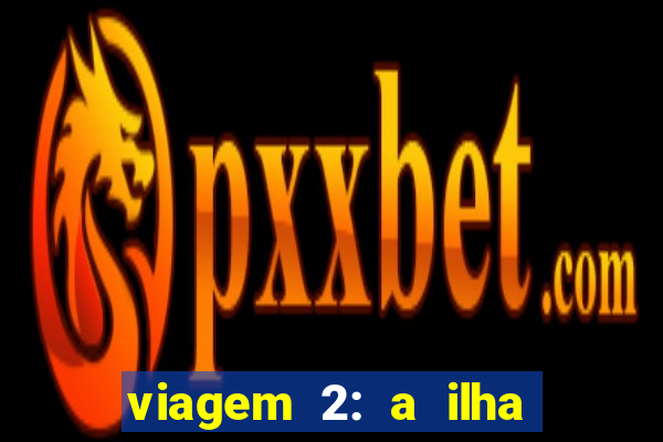 viagem 2: a ilha misteriosa filme completo dublado superflix