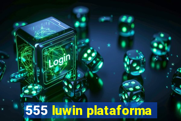 555 luwin plataforma