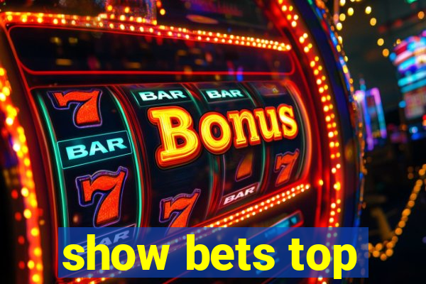 show bets top