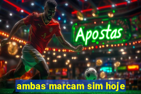 ambas marcam sim hoje