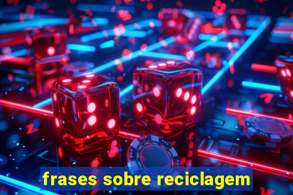 frases sobre reciclagem