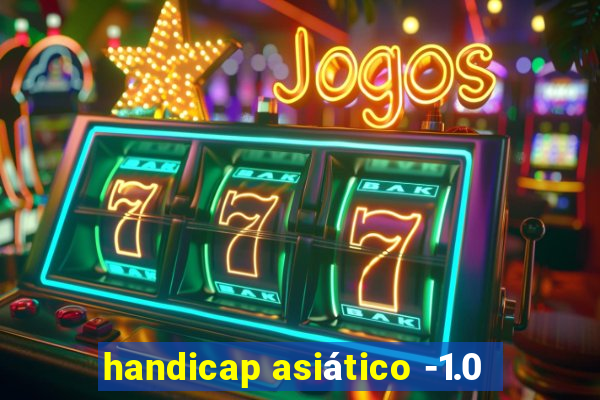 handicap asiático -1.0