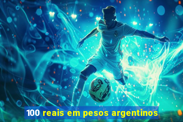 100 reais em pesos argentinos