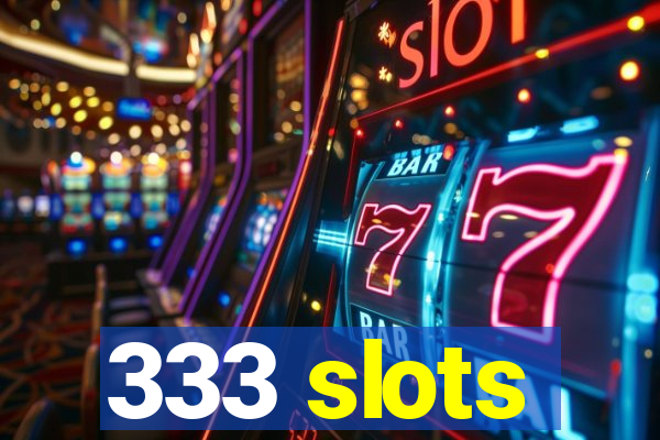 333 slots