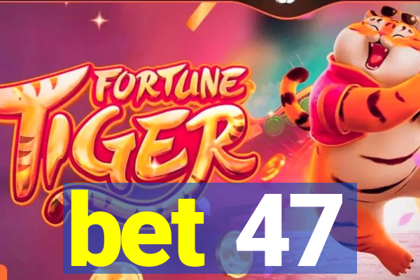 bet 47