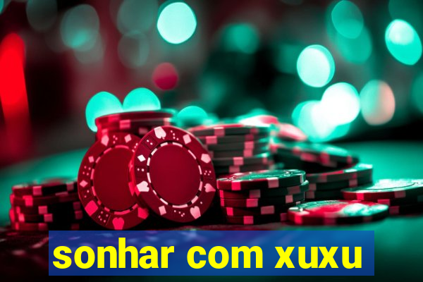 sonhar com xuxu