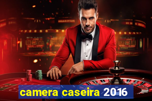 camera caseira 2016