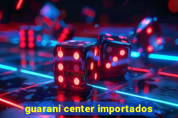 guarani center importados