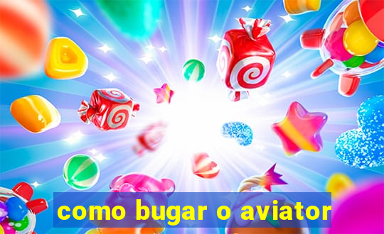 como bugar o aviator