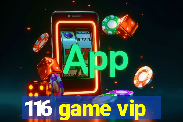 116 game vip